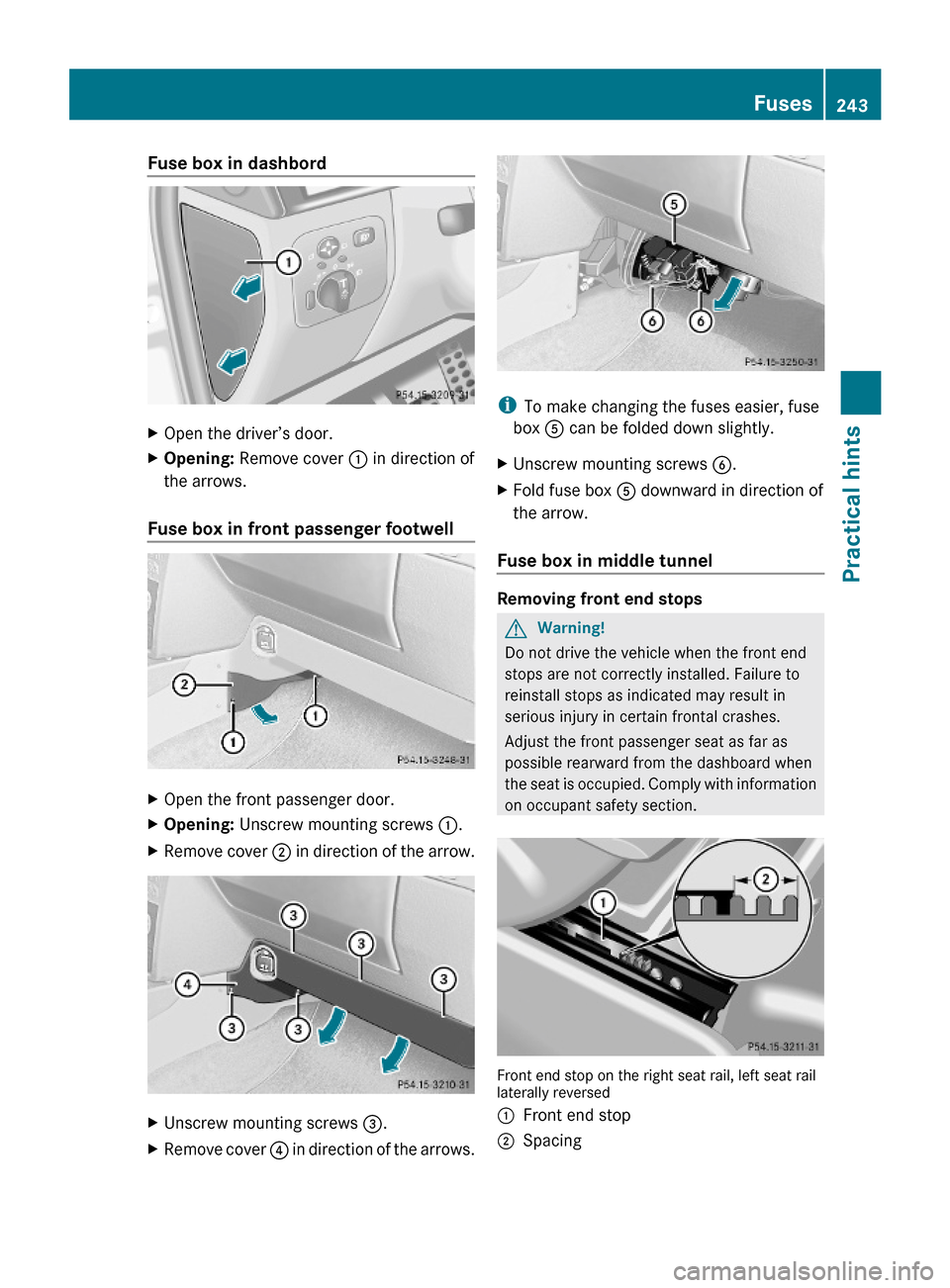 MERCEDES-BENZ G-Class 2009 W463 Owners Manual Fuse box in dashbordXOpen the driver’s door.XOpening: Remove cover : in direction of
the arrows.
Fuse box in front passenger footwell
XOpen the front passenger door.XOpening: Unscrew mounting screws MERCEDES-BENZ G-Class 2009 W463 Owners Manual Fuse box in dashbordXOpen the driver’s door.XOpening: Remove cover : in direction of
the arrows.
Fuse box in front passenger footwell
XOpen the front passenger door.XOpening: Unscrew mounting screws