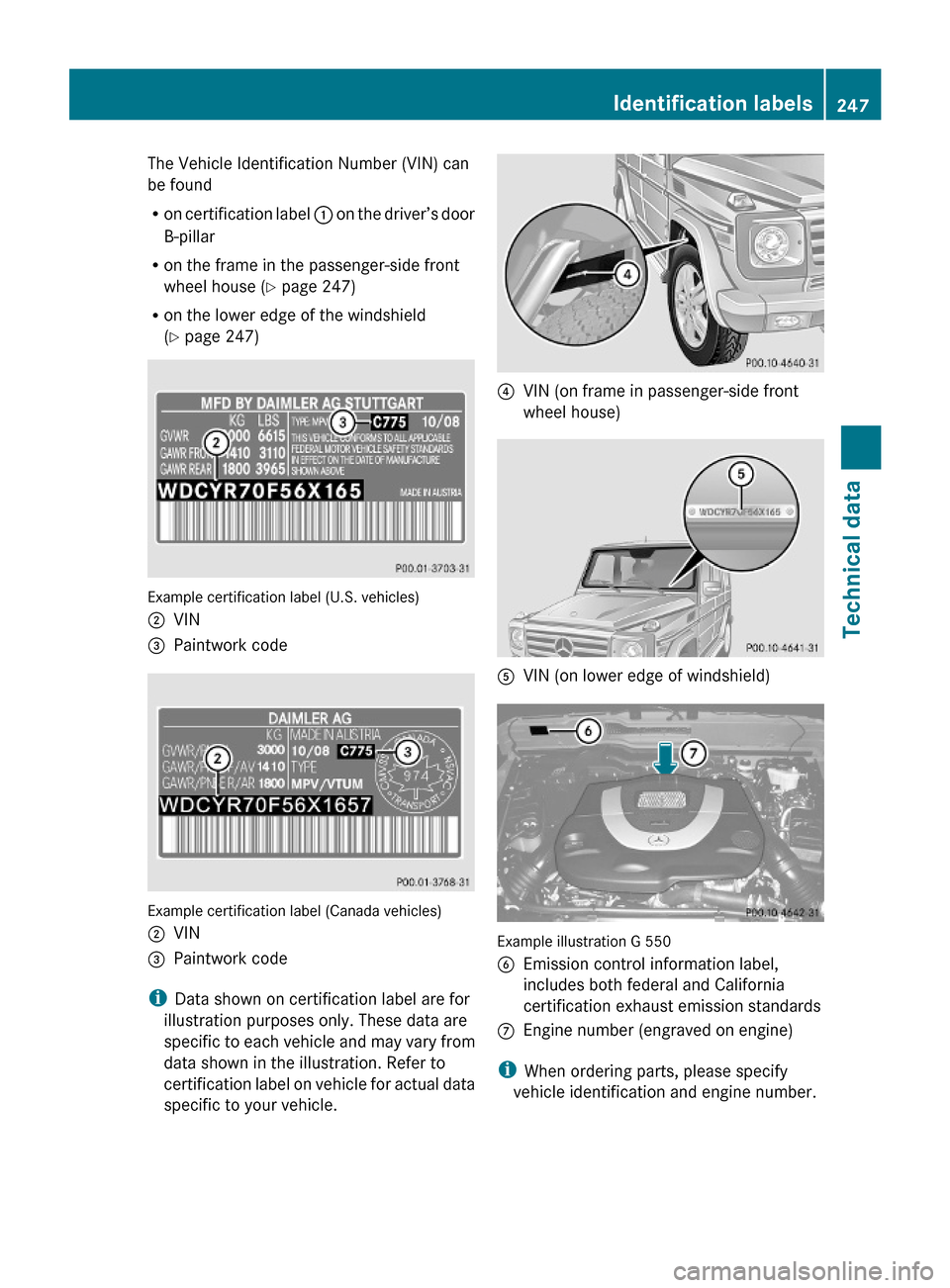 MERCEDES-BENZ G-Class 2009 W463 Owners Manual The Vehicle Identification Number (VIN) can
be found
Ron certification label : on the driver’s door
B-pillar
Ron the frame in the passenger-side front
wheel house (Y page 247)
Ron the lower edge of MERCEDES-BENZ G-Class 2009 W463 Owners Manual The Vehicle Identification Number (VIN) can
be found
Ron certification label : on the driver’s door
B-pillar
Ron the frame in the passenger-side front
wheel house (Y page 247)
Ron the lower edge of