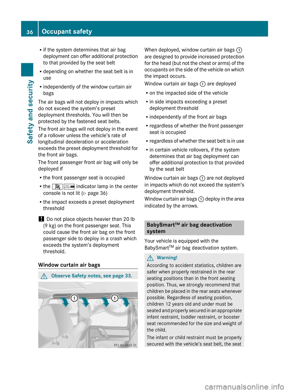 MERCEDES-BENZ G-Class 2009 W463 Owners Manual Rif the system determines that air bag
deployment can offer additional protection
to that provided by the seat belt
Rdepending on whether the seat belt is in
use
Rindependently of the window curtain a