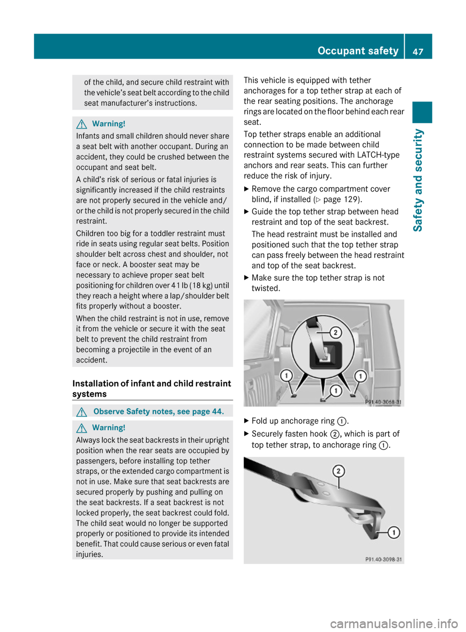 MERCEDES-BENZ G-Class 2009 W463 Owners Manual of the child, and secure child restraint with
the vehicle’s seat belt according to the child
seat manufacturer’s instructions.
GWarning!
Infants and small children should never share
a seat belt w