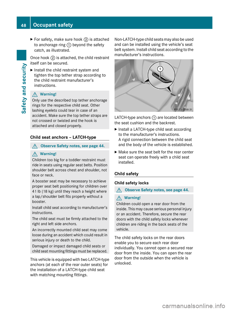 MERCEDES-BENZ G-Class 2009 W463 Service Manual XFor safety, make sure hook ; is attached
to anchorage ring : beyond the safety
catch, as illustrated.
Once hook ; is attached, the child restraint
itself can be secured.
XInstall the child restraint 