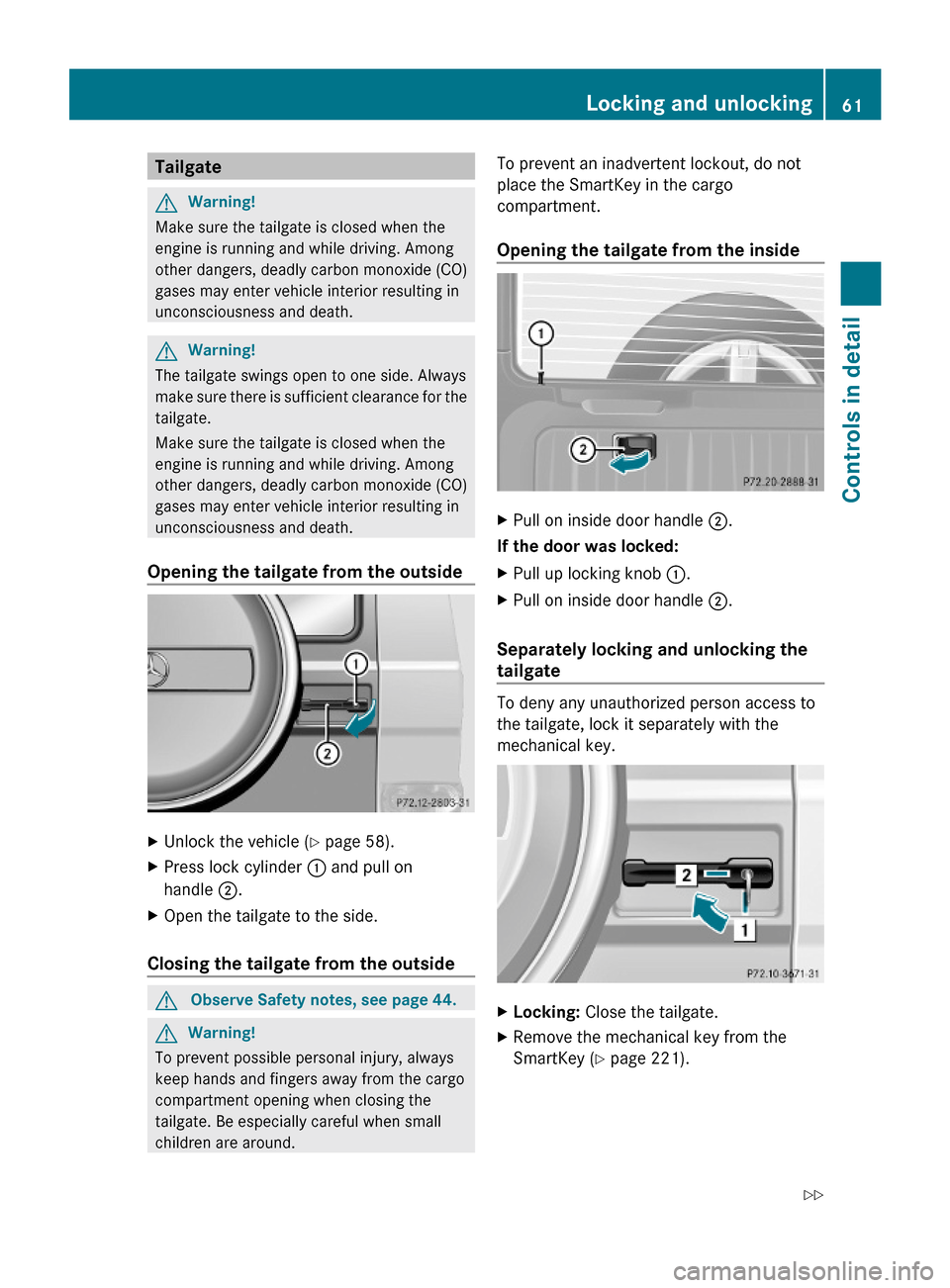 MERCEDES-BENZ G-Class 2009 W463 Repair Manual TailgateGWarning!
Make sure the tailgate is closed when the
engine is running and while driving. Among
other dangers, deadly carbon monoxide (CO)
gases may enter vehicle interior resulting in
unconsci