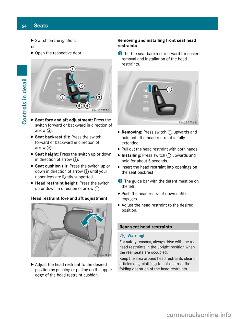 MERCEDES-BENZ G-Class 2009 W463 Owners Manual XSwitch on the ignition.
or
XOpen the respective door.XSeat fore and aft adjustment: Press the
switch forward or backward in direction of
arrow =.
XSeat backrest tilt: Press the switch
forward or back