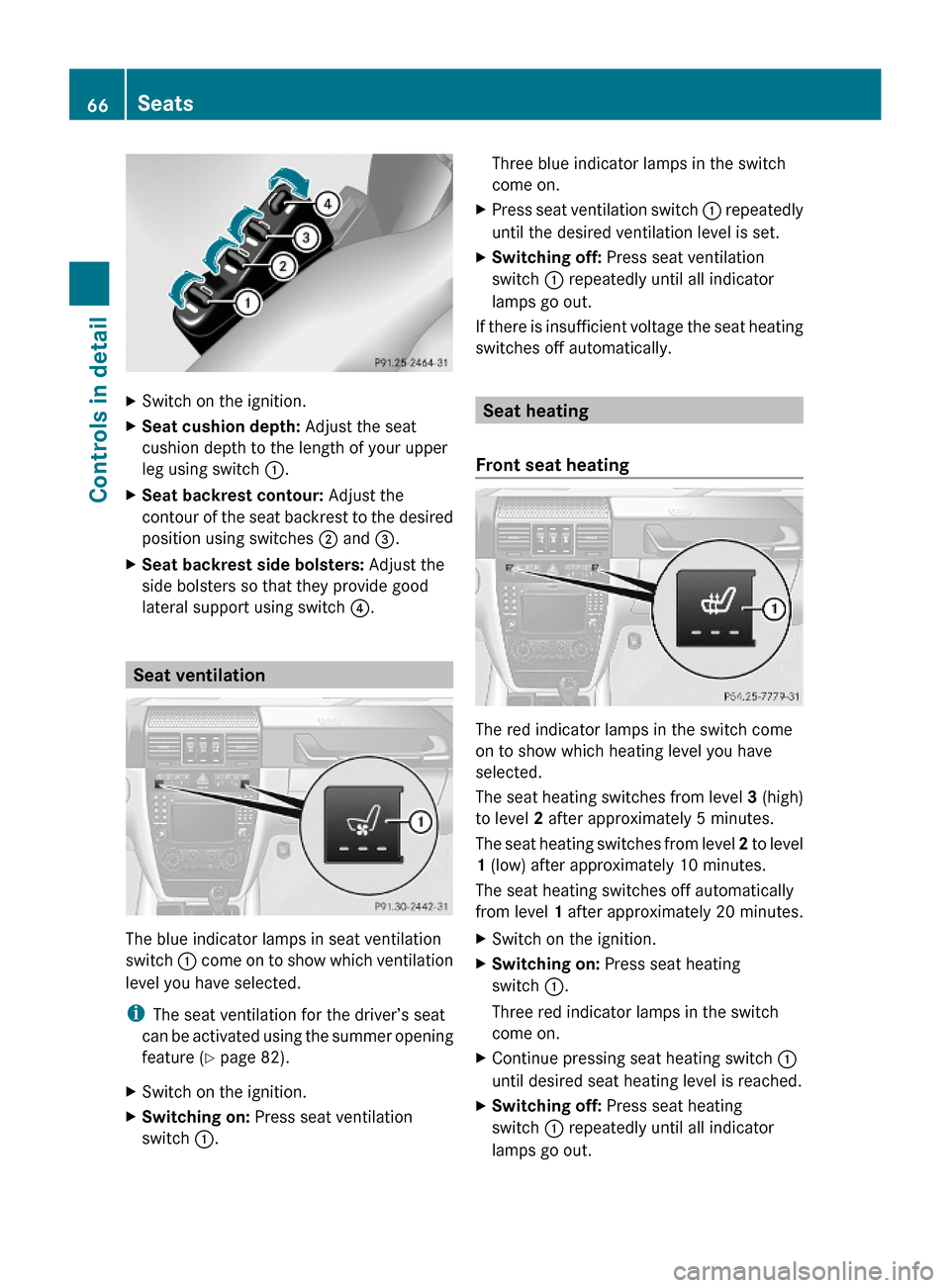 MERCEDES-BENZ G-Class 2009 W463 Repair Manual XSwitch on the ignition.XSeat cushion depth: Adjust the seat
cushion depth to the length of your upper
leg using switch :.
XSeat backrest contour: Adjust the
contour of the seat backrest to the desire