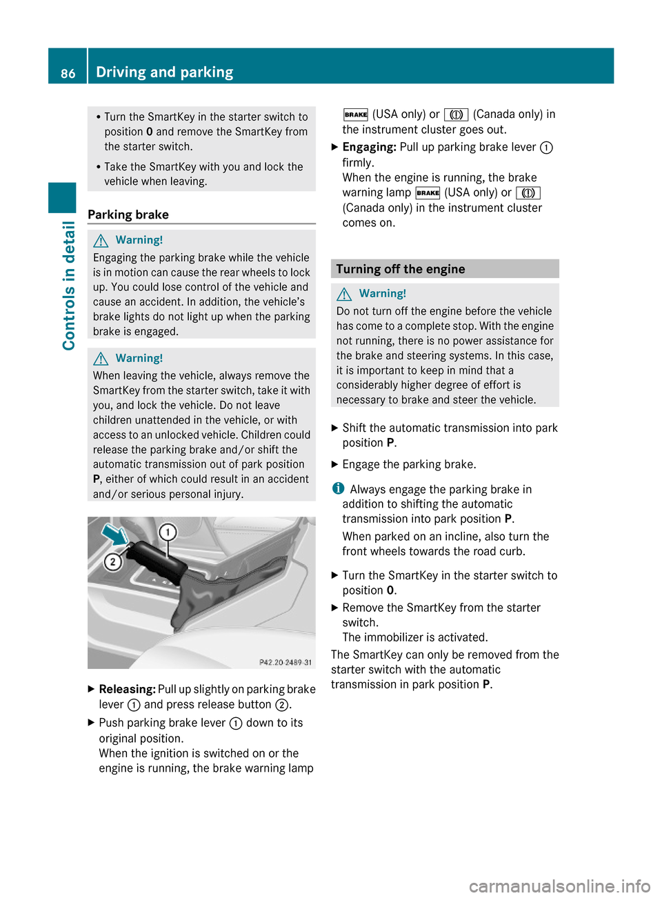 MERCEDES-BENZ G-Class 2009 W463 Owners Manual RTurn the SmartKey in the starter switch to
position 0 and remove the SmartKey from
the starter switch.
RTake the SmartKey with you and lock the
vehicle when leaving.
Parking brake 
GWarning!
Engaging