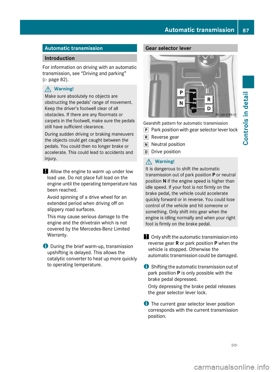 MERCEDES-BENZ G-Class 2009 W463 Owners Manual Automatic transmission
Introduction
For information on driving with an automatic
transmission, see “Driving and parking”
(Y page 82).
GWarning!
Make sure absolutely no objects are
obstructing the 