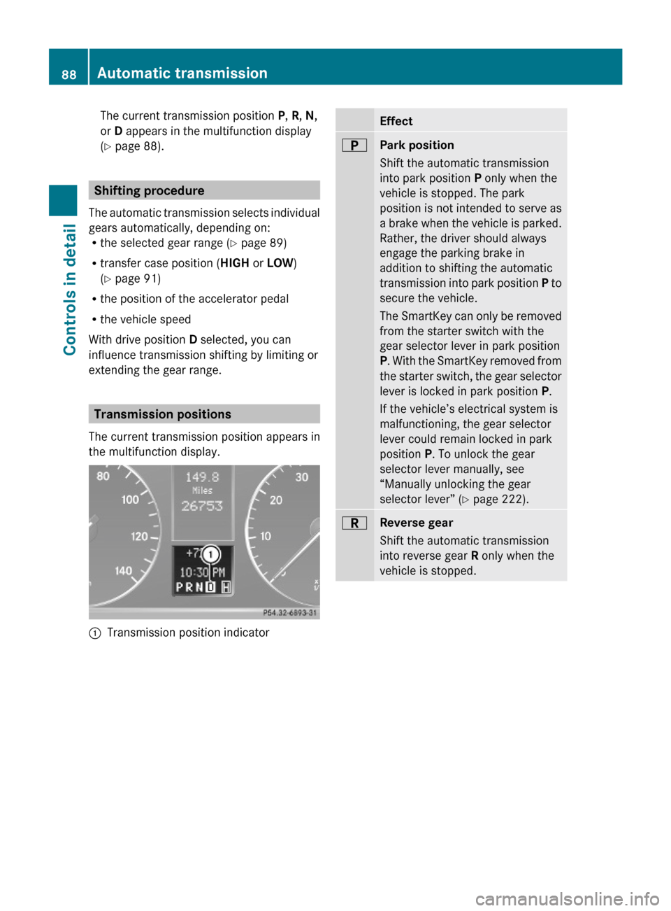 MERCEDES-BENZ G-Class 2009 W463 Owners Manual The current transmission position P, R, N,
or D appears in the multifunction display
(Y page 88).
Shifting procedure
The automatic transmission selects individual
gears automatically, depending on:Rth