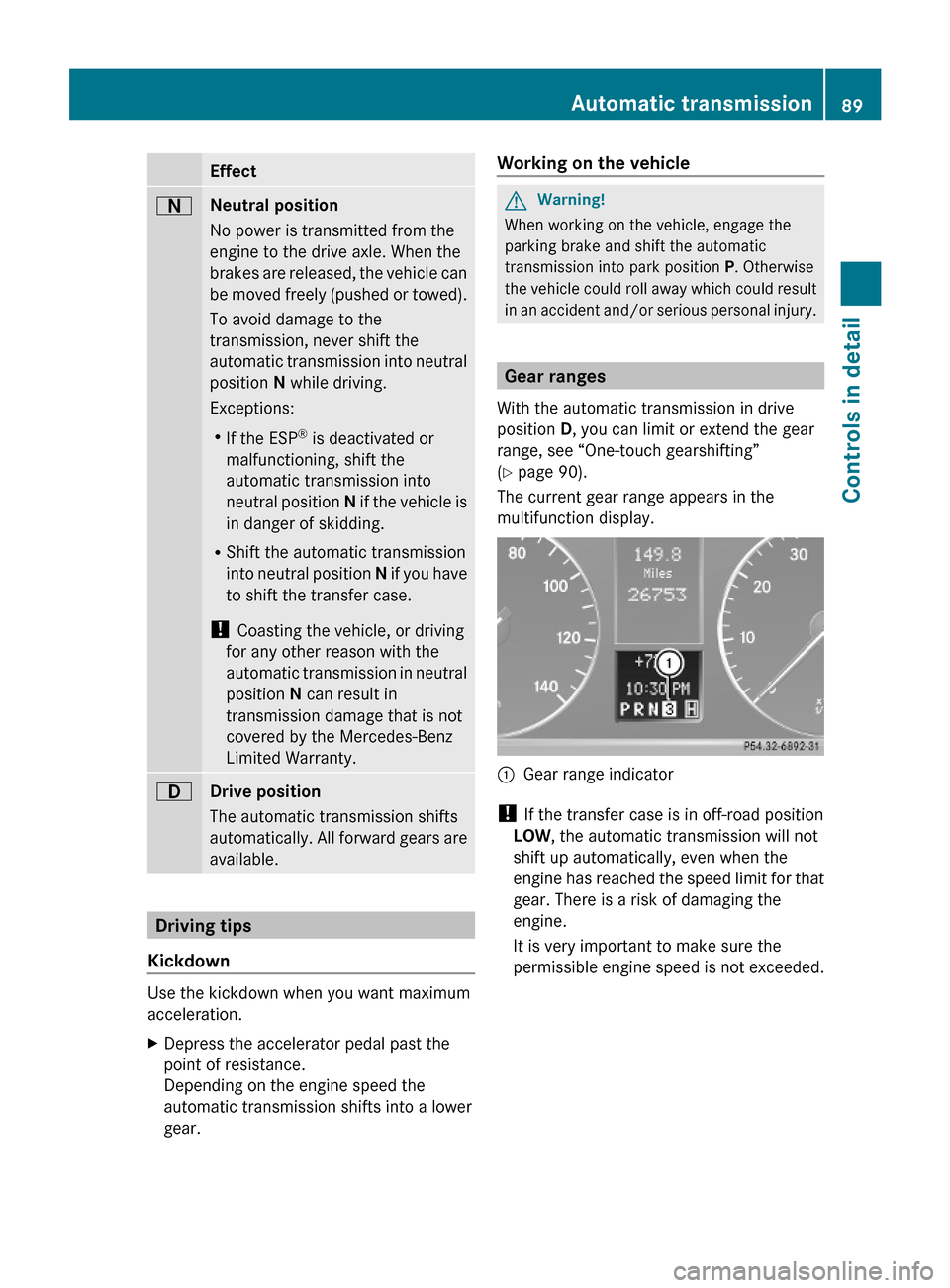 MERCEDES-BENZ G-Class 2009 W463 Owners Manual EffectANeutral position
No power is transmitted from the
engine to the drive axle. When the
brakes are released, the vehicle can
be moved freely (pushed or towed).
To avoid damage to the
transmission, MERCEDES-BENZ G-Class 2009 W463 Owners Manual EffectANeutral position
No power is transmitted from the
engine to the drive axle. When the
brakes are released, the vehicle can
be moved freely (pushed or towed).
To avoid damage to the
transmission,