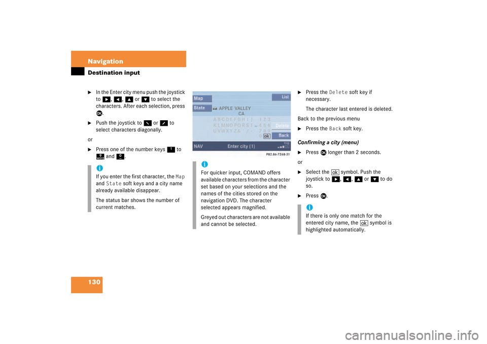MERCEDES-BENZ CLK-Class 2009 C208 Comand Manual 130 NavigationDestination input
In the Enter city menu push the joystick 
to h, H, g or G to select the 
characters. After each selection, press 
E. 

Push the joystick to F or f to 
select characte