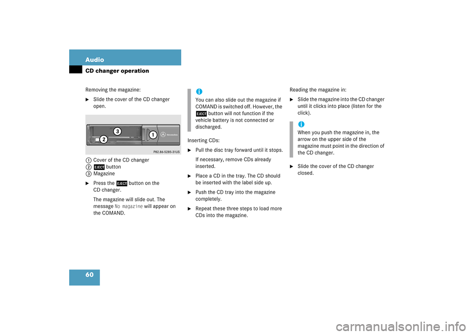 MERCEDES-BENZ CLK-Class 2009 C208 Comand Manual 60 AudioCD changer operationRemoving the magazine:
Slide the cover of the CD changer 
open.
1Cover of the CD changer2l button3Magazine
Press the l button on the 
 
CD changer.The magazine will slide