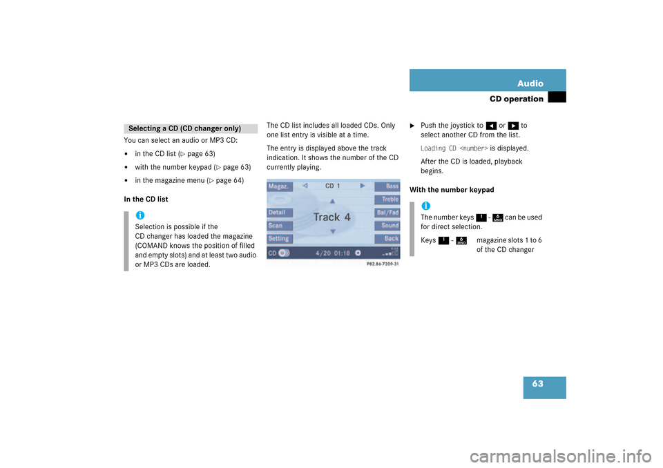 MERCEDES-BENZ CLK-Class 2009 C208 Comand Manual 63 Audio
CD operation
You can select an audio or MP3 CD:
in the CD list 
( page
 63)

with the number keypad 
( page
 63)

in the magazine menu 
( page
 64)
In the CD list
The CD list includes a