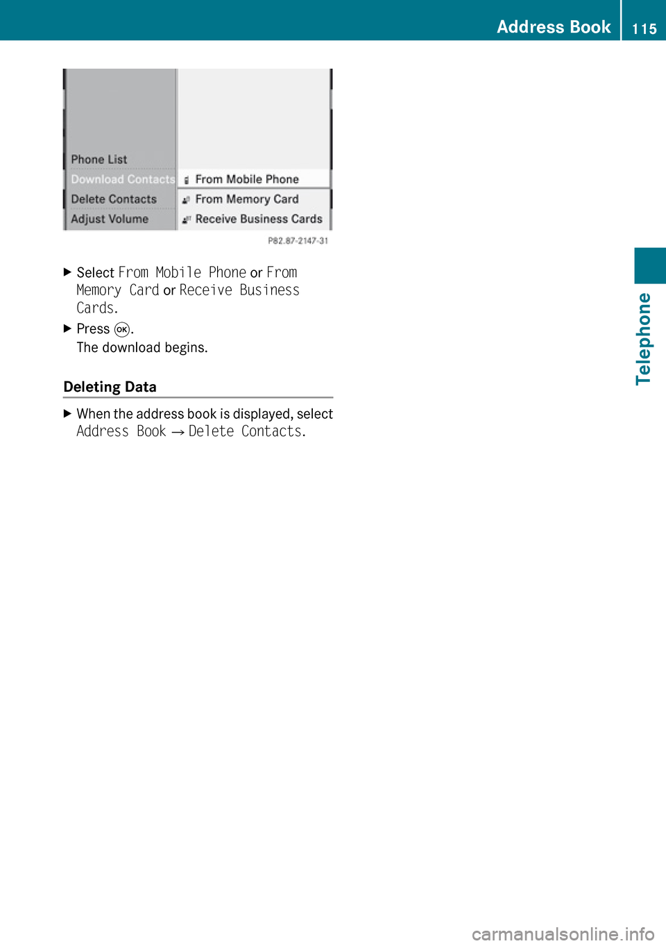 MERCEDES-BENZ R-Class 2010 R171 Comand Manual XSelect From Mobile Phone or From
Memory Card or Receive Business
Cards .XPress 9.
The download begins.
Deleting Data
XWhen the address book is displayed, select
Address Book £Delete Contacts .Ad MERCEDES-BENZ R-Class 2010 R171 Comand Manual XSelect From Mobile Phone or From
Memory Card or Receive Business
Cards .XPress 9.
The download begins.
Deleting Data
XWhen the address book is displayed, select
Address Book £Delete Contacts .Ad