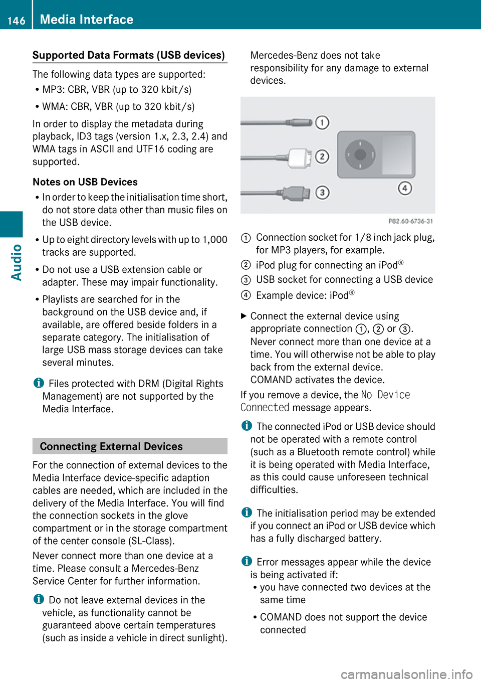 MERCEDES-BENZ G-Class 2010 W251 Comand Manual Supported Data Formats (USB devices) 
The following data types are supported:
R MP3: CBR, VBR (up to 320 kbit/s)
R WMA: CBR, VBR (up to 320 kbit/s)
In order to display the metadata during
playback, ID
