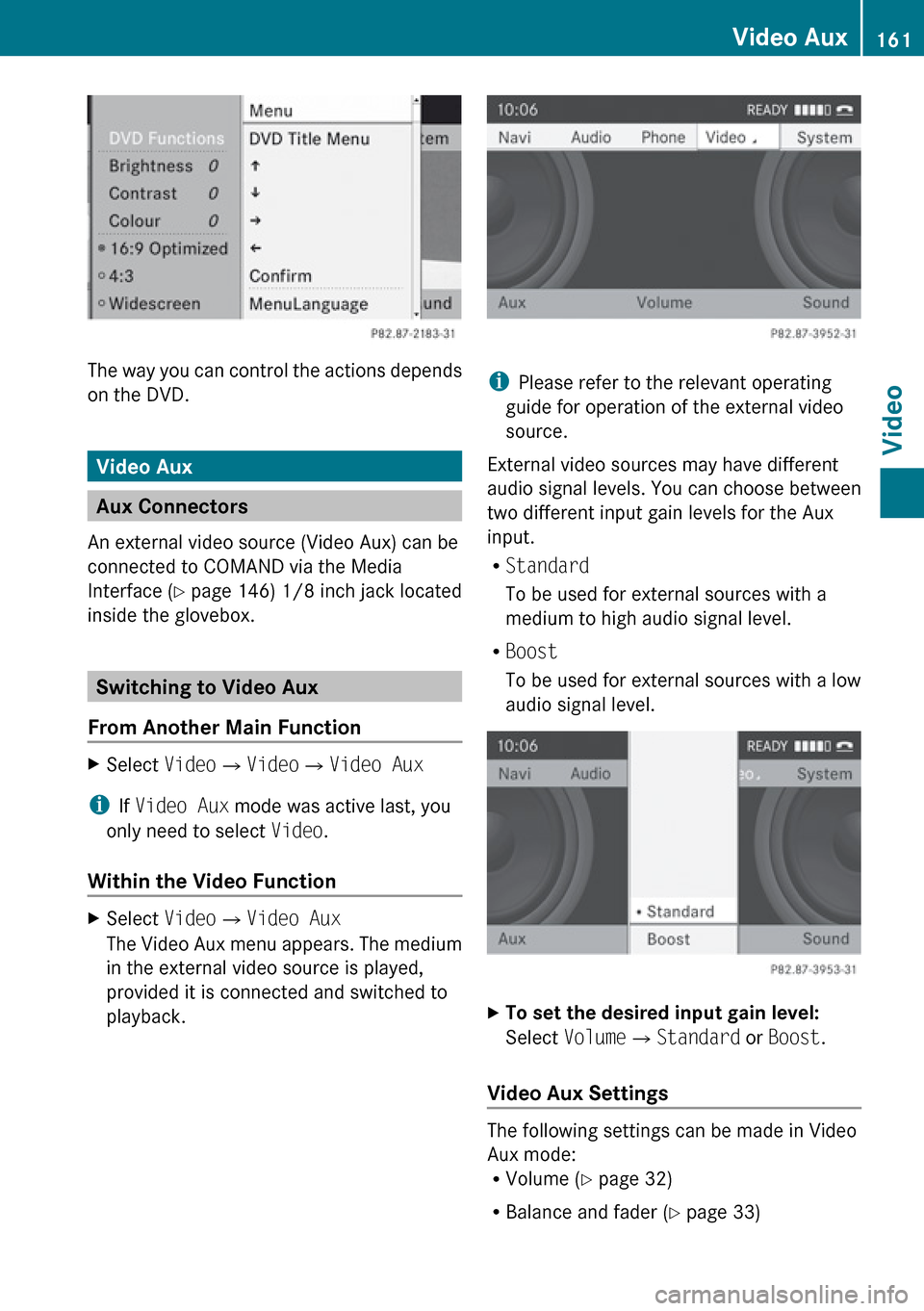 MERCEDES-BENZ R-Class 2010 R171 Comand Manual The way you can control the actions depends
on the DVD.
Video Aux
Aux Connectors
An external video source (Video Aux) can be
connected to COMAND via the Media
Interface ( Y page 146) 1/8 inch jack l MERCEDES-BENZ R-Class 2010 R171 Comand Manual The way you can control the actions depends
on the DVD.
Video Aux
Aux Connectors
An external video source (Video Aux) can be
connected to COMAND via the Media
Interface ( Y page 146) 1/8 inch jack l