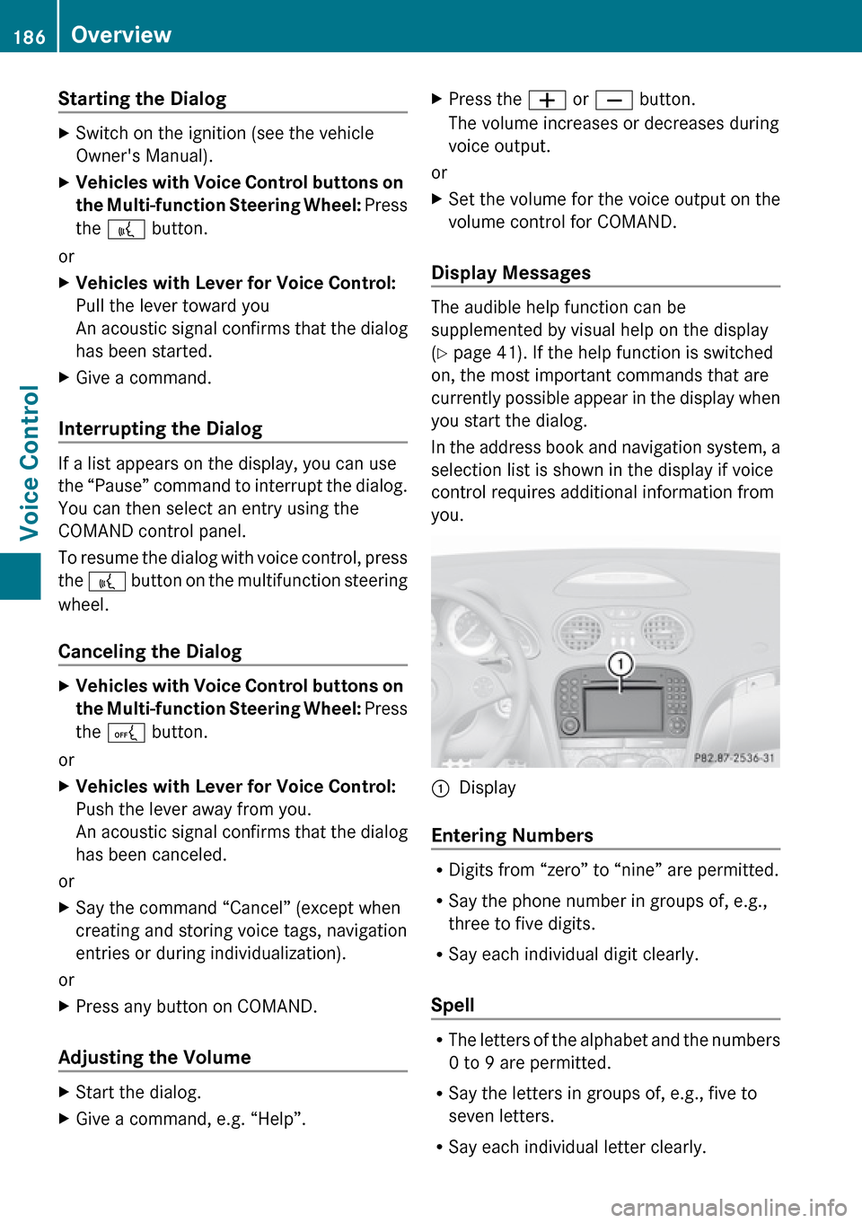MERCEDES-BENZ R-Class 2010 R171 Comand Manual Starting the Dialog XSwitch on the ignition (see the vehicle
Owners Manual).XVehicles with Voice Control buttons on
the Multi-function Steering Wheel: Press
the ? button.
or
XVehicles with Lever MERCEDES-BENZ R-Class 2010 R171 Comand Manual Starting the Dialog XSwitch on the ignition (see the vehicle
Owners Manual).XVehicles with Voice Control buttons on
the Multi-function Steering Wheel: Press
the ? button.
or
XVehicles with Lever