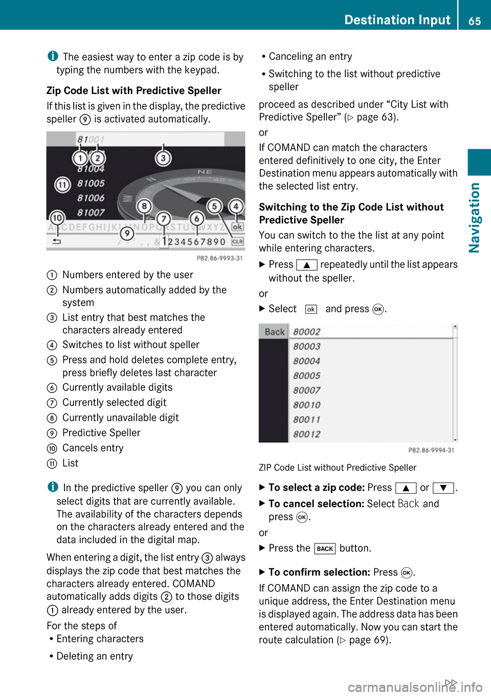 MERCEDES-BENZ R-Class 2010 R171 Comand Manual iThe easiest way to enter a zip code is by
typing the numbers with the keypad.
Zip Code List with Predictive Speller
If this list is given in the display, the predictive
speller 9 is activated autom MERCEDES-BENZ R-Class 2010 R171 Comand Manual iThe easiest way to enter a zip code is by
typing the numbers with the keypad.
Zip Code List with Predictive Speller
If this list is given in the display, the predictive
speller 9 is activated autom