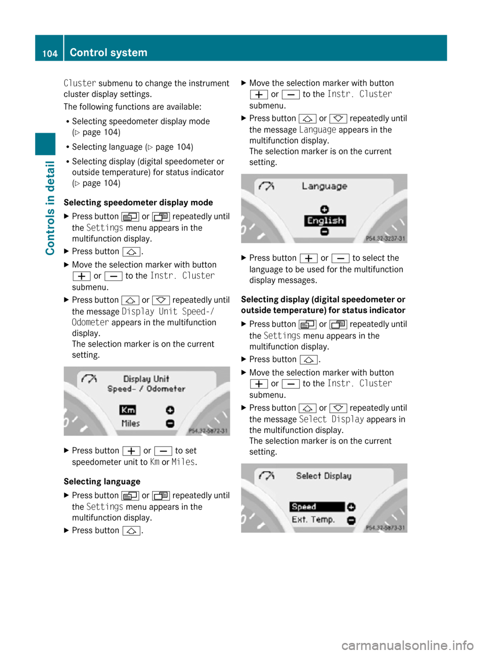MERCEDES-BENZ SLK55AMG 2010 R171 Owners Manual Cluster submenu to change the instrument
cluster display settings.
The following functions are available:
R
Selecting speedometer display mode
(Y page 104)
R Selecting language ( Y page 104)
R Selecti