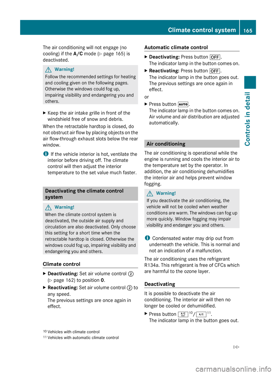 MERCEDES-BENZ SLK350 2010 R171 Owners Manual The air conditioning will not engage (no
cooling) if the A/C
 mode (Y page 165) is
deactivated. G
Warning!
Follow the recommended settings for heating
and cooling given on the following pages.
Otherwi