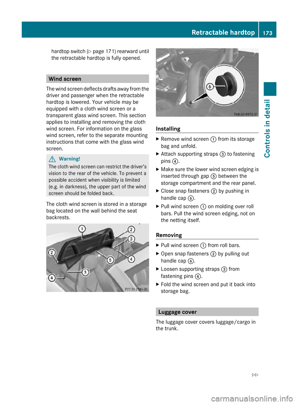 MERCEDES-BENZ SLK350 2010 R171 Owners Manual hardtop switch (Y page 171) rearward until
the retractable hardtop is fully opened. Wind screen
The wind screen deflects drafts away from the
driver and passenger when the retractable
hardtop is lower