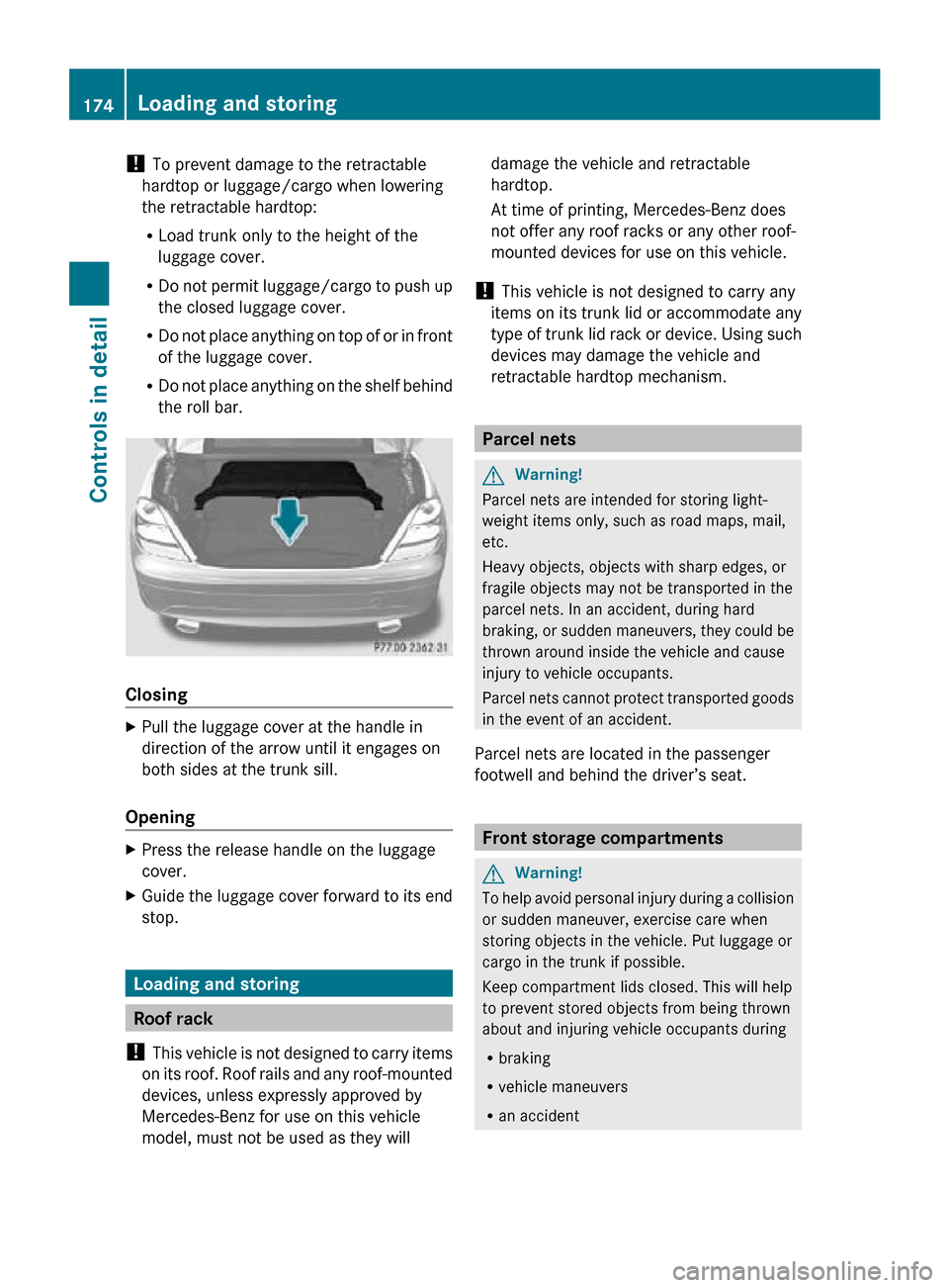 MERCEDES-BENZ SLK350 2010 R171 Owners Manual ! 
To prevent damage to the retractable
hardtop or luggage/cargo when lowering
the retractable hardtop:
R Load trunk only to the height of the
luggage cover.
R Do not permit luggage/cargo to push up
t