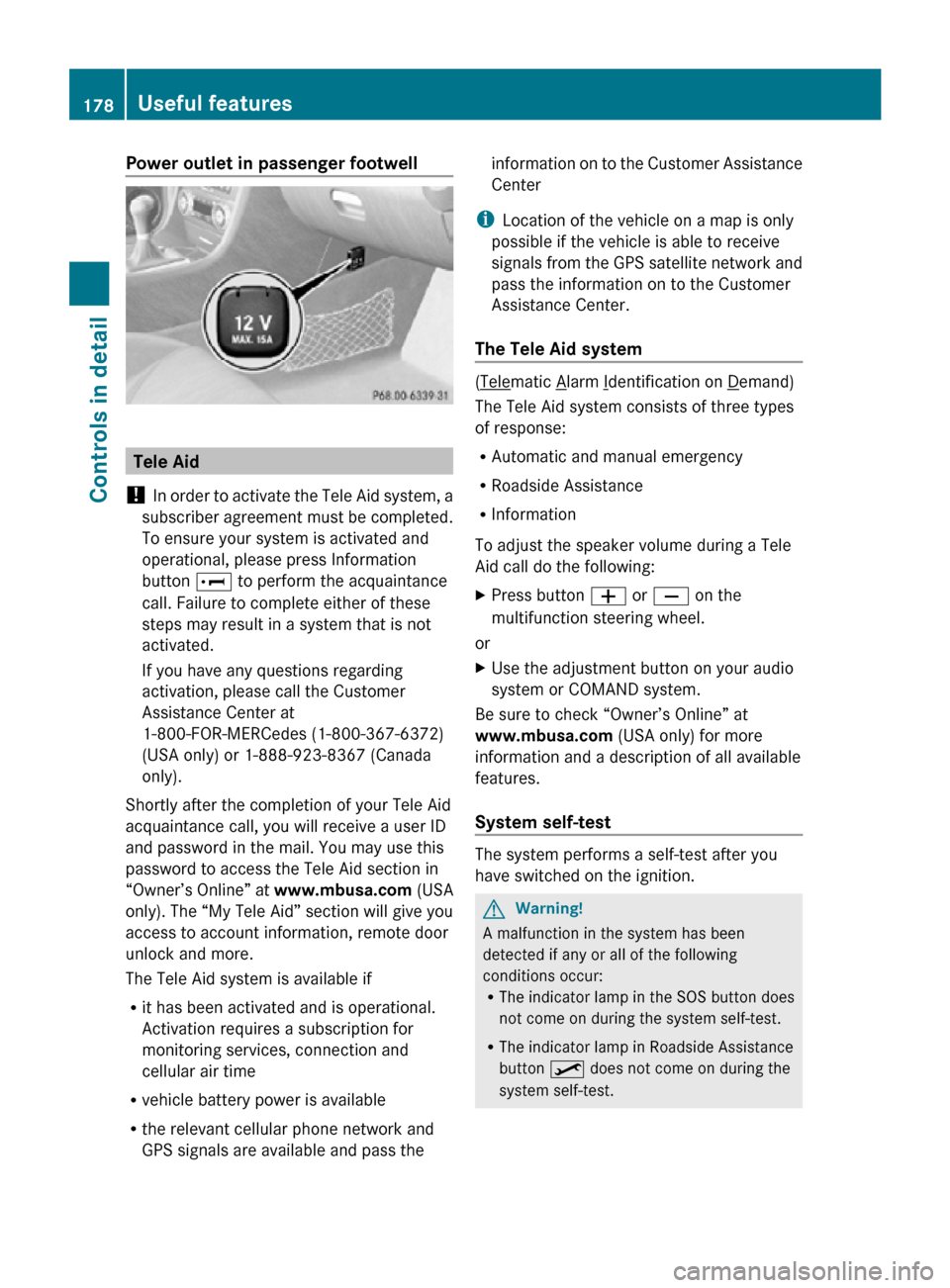 MERCEDES-BENZ SLK350 2010 R171 Owners Manual Power outlet in passenger footwell
Tele Aid
!  In order to activate the Tele Aid system, a
subscriber agreement must be completed.
To ensure your system is activated and
operational, please press Info