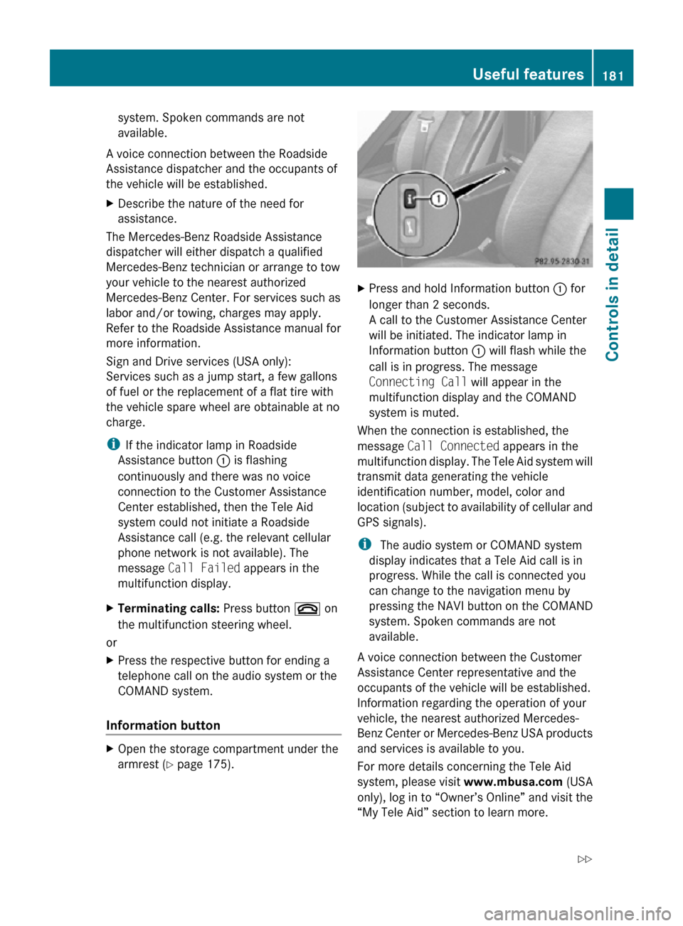 MERCEDES-BENZ SLK350 2010 R171 User Guide system. Spoken commands are not
available.
A voice connection between the Roadside
Assistance dispatcher and the occupants of
the vehicle will be established.
X Describe the nature of the need for
ass