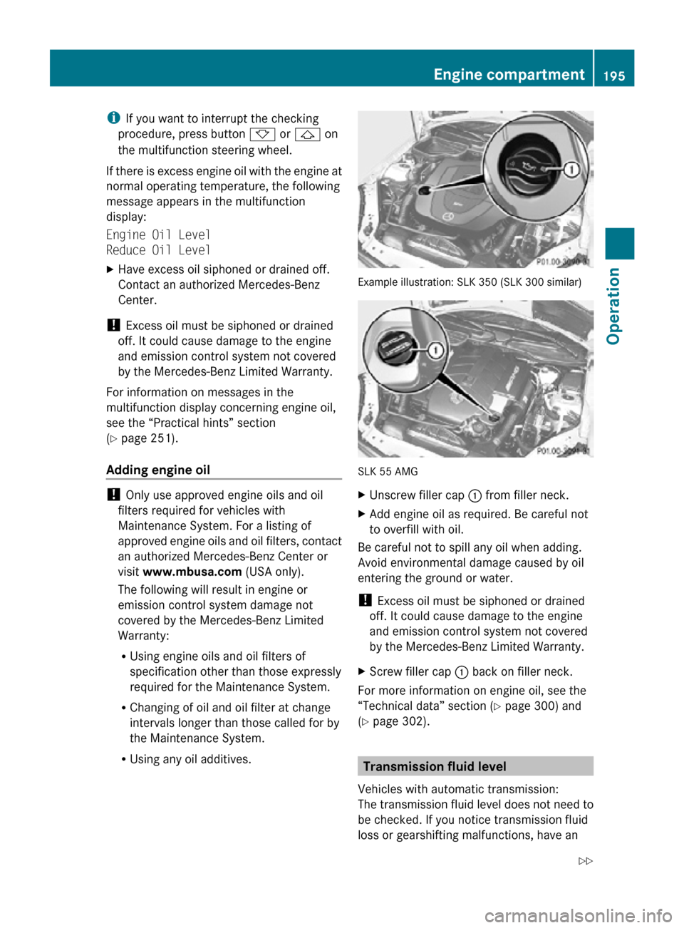 MERCEDES-BENZ SLK350 2010 R171 Owners Manual i
If you want to interrupt the checking
procedure, press button * or & on
the multifunction steering wheel.
If there is excess engine oil with the engine at
normal operating temperature, the following MERCEDES-BENZ SLK350 2010 R171 Owners Manual i
If you want to interrupt the checking
procedure, press button * or & on
the multifunction steering wheel.
If there is excess engine oil with the engine at
normal operating temperature, the following