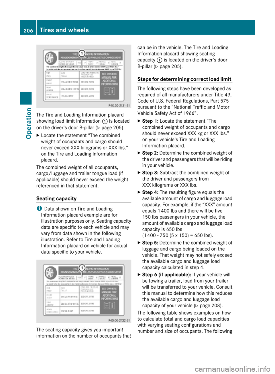 MERCEDES-BENZ SLK300 2010 R171 Owners Manual The Tire and Loading Information placard
showing load limit information 
: is located
on the driver’s door B-pillar ( Y page 205).
X Locate the statement “The combined
weight of occupants and carg