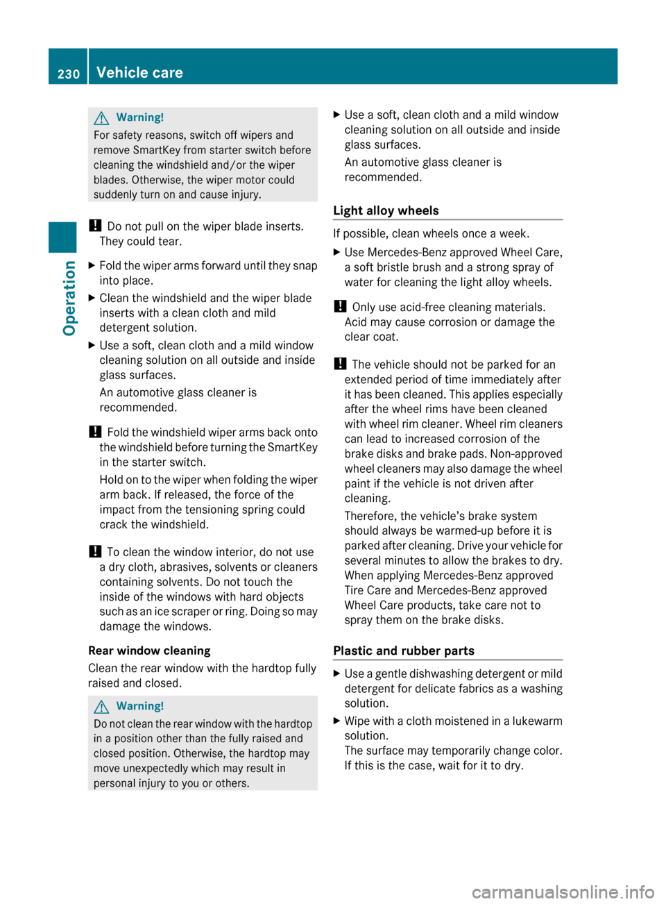MERCEDES-BENZ SLK55AMG 2010 R171 Owners Manual G
Warning!
For safety reasons, switch off wipers and
remove SmartKey from starter switch before
cleaning the windshield and/or the wiper
blades. Otherwise, the wiper motor could
suddenly turn on and c MERCEDES-BENZ SLK55AMG 2010 R171 Owners Manual G
Warning!
For safety reasons, switch off wipers and
remove SmartKey from starter switch before
cleaning the windshield and/or the wiper
blades. Otherwise, the wiper motor could
suddenly turn on and c