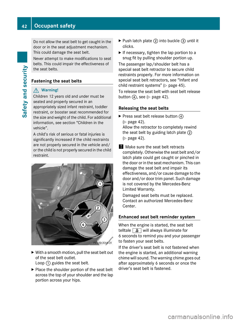 MERCEDES-BENZ SLK55AMG 2010 R171 Service Manual Do not allow the seat belt to get caught in the
door or in the seat adjustment mechanism.
This could damage the seat belt.
Never attempt to make modifications to seat
belts. This could impair the effe MERCEDES-BENZ SLK55AMG 2010 R171 Service Manual Do not allow the seat belt to get caught in the
door or in the seat adjustment mechanism.
This could damage the seat belt.
Never attempt to make modifications to seat
belts. This could impair the effe