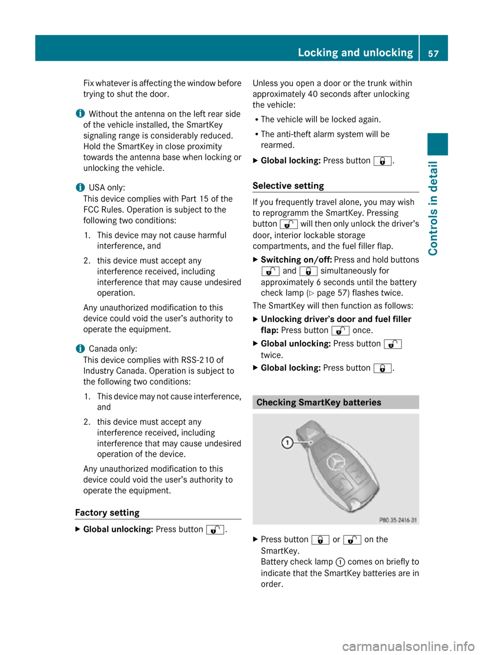 MERCEDES-BENZ SLK350 2010 R171 Owners Manual Fix whatever is affecting the window before
trying to shut the door.
i Without the antenna on the left rear side
of the vehicle installed, the SmartKey
signaling range is considerably reduced.
Hold th