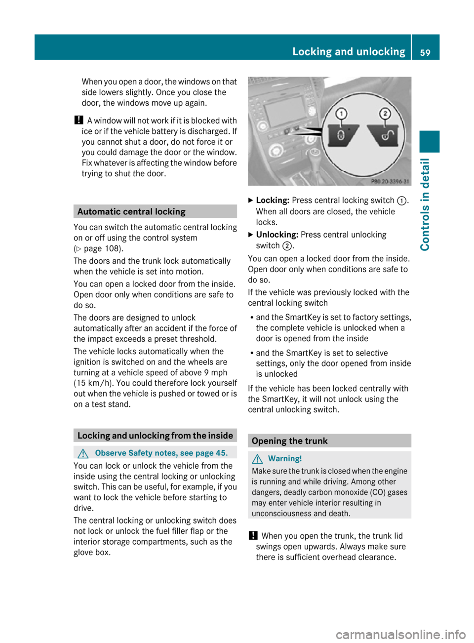 MERCEDES-BENZ SLK350 2010 R171 Owners Manual When you open a door, the windows on that
side lowers slightly. Once you close the
door, the windows move up again.
!  A window will not work if it is blocked with
ice or if the vehicle battery is dis