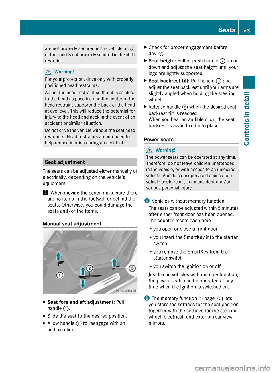 MERCEDES-BENZ SLK350 2010 R171 Owners Manual are not properly secured in the vehicle and/
or the child is not properly secured in the child
restraint.
G
Warning!
For your protection, drive only with properly
positioned head restraints.
Adjust th