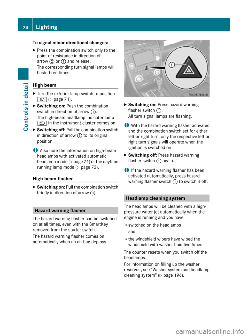 MERCEDES-BENZ SLK300 2010 R171 Owners Manual To signal minor directional changes:
X
Press the combination switch only to the
point of resistance in direction of
arrow  ; or ? and release.
The corresponding turn signal lamps will
flash three time