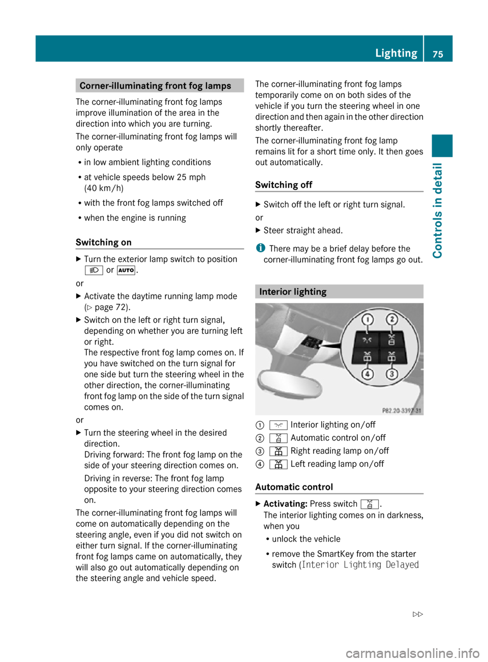 MERCEDES-BENZ SLK55AMG 2010 R171 Manual PDF Corner-illuminating front fog lamps
The corner-illuminating front fog lamps
improve illumination of the area in the
direction into which you are turning.
The corner-illuminating front fog lamps will
o