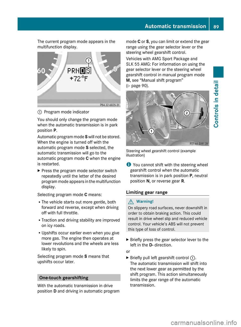 MERCEDES-BENZ SLK300 2010 R171 Owners Manual The current program mode appears in the
multifunction display.
:
Program mode indicator 
You should only change the program mode
when the automatic transmission is in park
position P.
Automatic progra