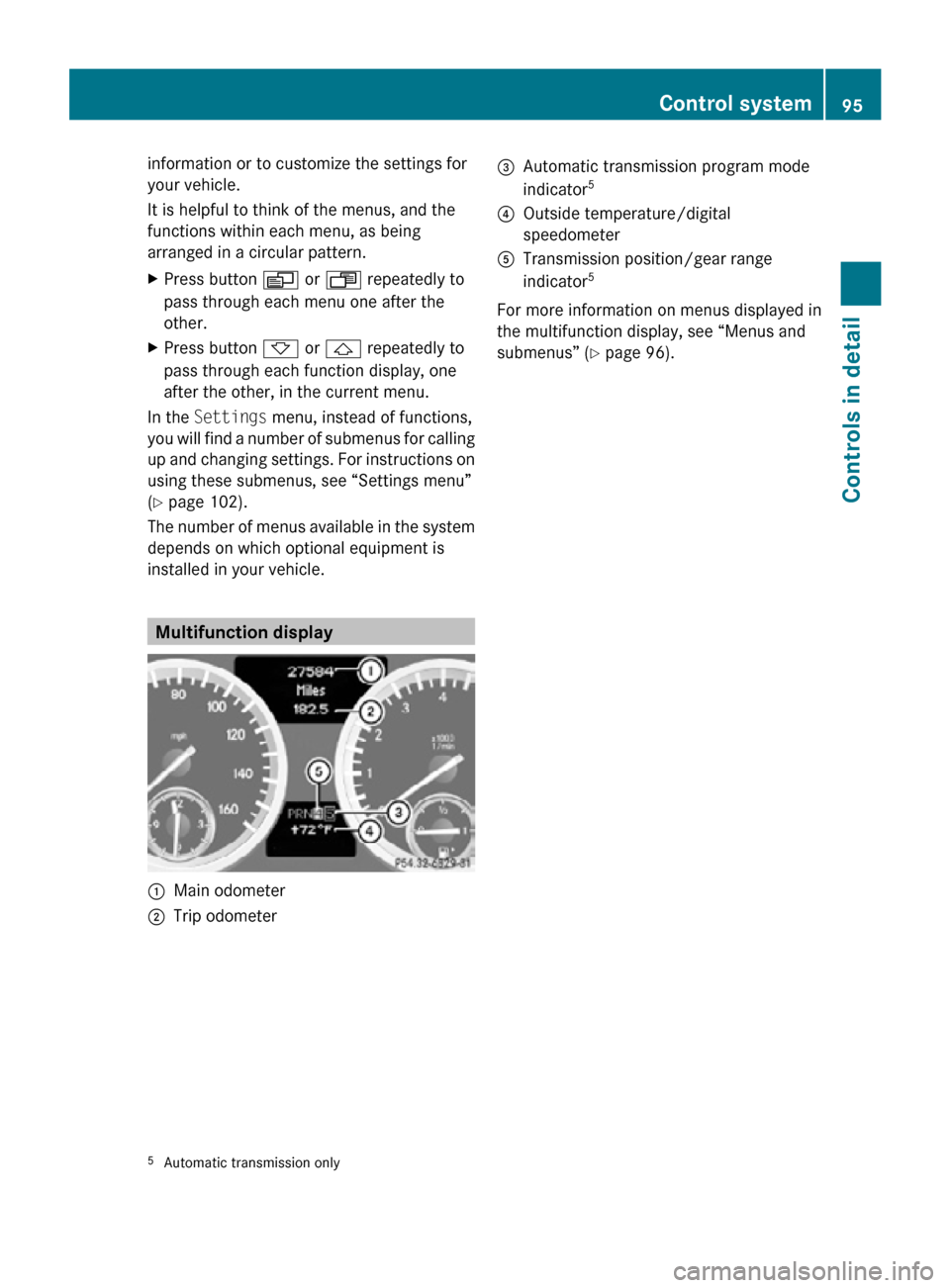MERCEDES-BENZ SLK55AMG 2010 R171 Owners Manual information or to customize the settings for
your vehicle.
It is helpful to think of the menus, and the
functions within each menu, as being
arranged in a circular pattern.
X
Press button V or U repea