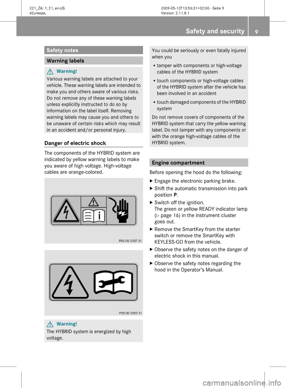 MERCEDES-BENZ S450 HYBRID 2010 W221 User Guide Safety notes
Warning labels
GWarning!
Various warning labels are attached to your
vehicle. These warning labels are intended to
make you and others aware of various risks.
Do not remove any of these MERCEDES-BENZ S450 HYBRID 2010 W221 User Guide Safety notes
Warning labels
GWarning!
Various warning labels are attached to your
vehicle. These warning labels are intended to
make you and others aware of various risks.
Do not remove any of these