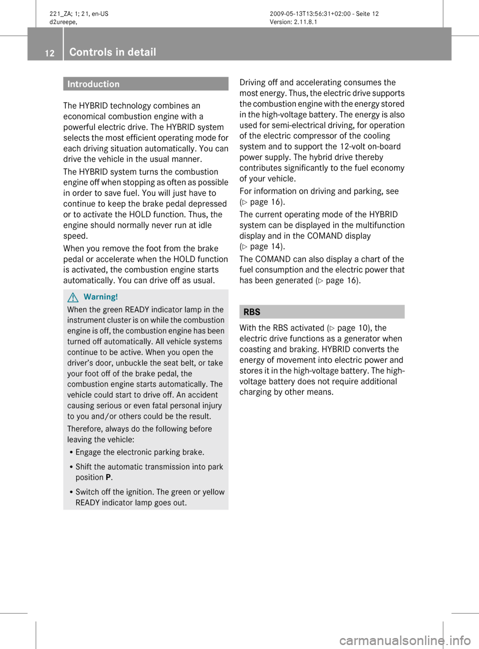 MERCEDES-BENZ S450 HYBRID 2010 W221 User Guide Introduction
The HYBRID technology combines an
economical combustion engine with a
powerful electric drive. The HYBRID system
selects the most efficient operating mode for
each driving situation autom MERCEDES-BENZ S450 HYBRID 2010 W221 User Guide Introduction
The HYBRID technology combines an
economical combustion engine with a
powerful electric drive. The HYBRID system
selects the most efficient operating mode for
each driving situation autom