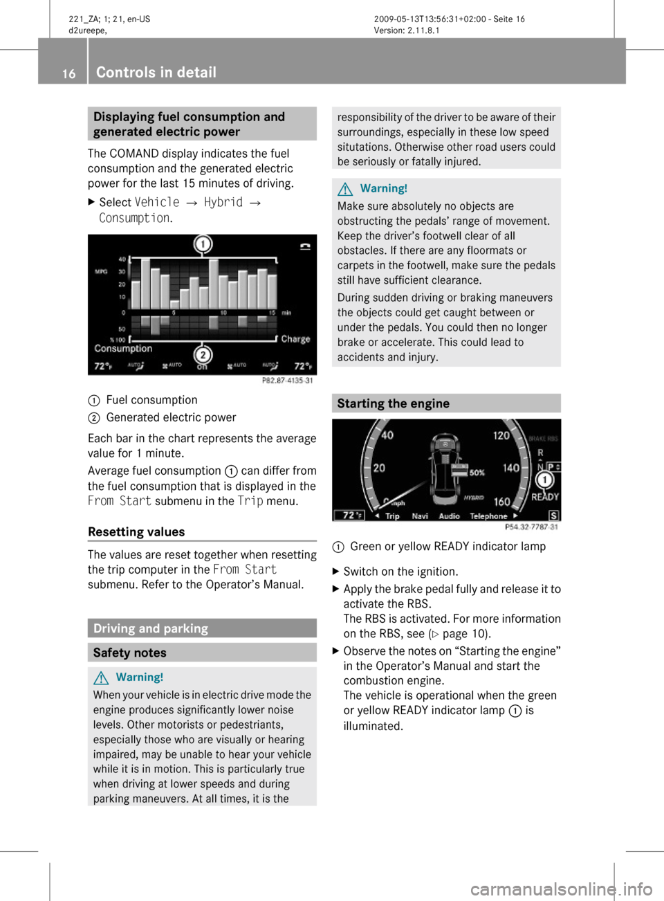 MERCEDES-BENZ S450 HYBRID 2010 W221 Owners Manual Displaying fuel consumption and 
generated electric power 
The COMAND display indicates the fuel
consumption and the generated electric
power for the last 15 minutes of driving.
XSelect Vehicle Q Hybr