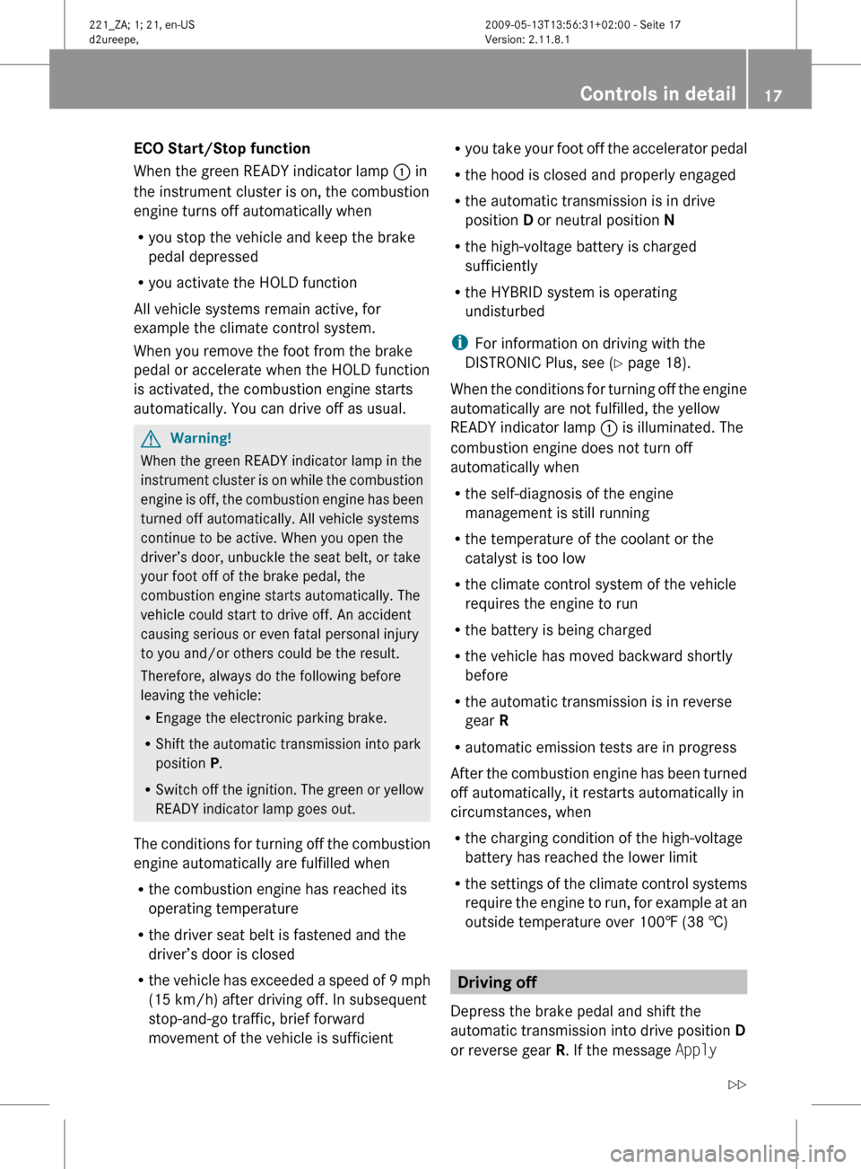 MERCEDES-BENZ S450 HYBRID 2010 W221 User Guide ECO Start/Stop function
When the green READY indicator lamp : in
the instrument cluster is on, the combustion
engine turns off automatically when
R you stop the vehicle and keep the brake
pedal depr MERCEDES-BENZ S450 HYBRID 2010 W221 User Guide ECO Start/Stop function
When the green READY indicator lamp : in
the instrument cluster is on, the combustion
engine turns off automatically when
R you stop the vehicle and keep the brake
pedal depr
