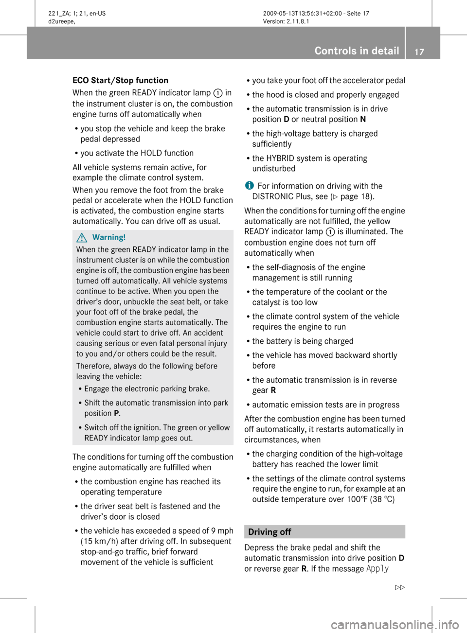MERCEDES-BENZ S450 HYBRID 2010 W221 Owners Manual ECO Start/Stop function 
When the green READY indicator lamp  : in
the instrument cluster is on, the combustion
engine turns off automatically when
R you stop the vehicle and keep the brake
pedal depr