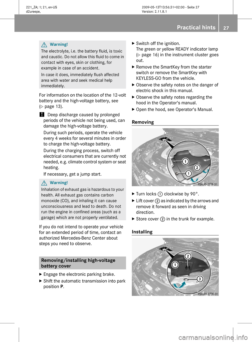 MERCEDES-BENZ S450 HYBRID 2010 W221 Owners Guide GWarning!
The electrolyte, i.e. the battery fluid, is toxic
and caustic. Do not allow this fluid to come in
contact with eyes, skin or clothing, for
example in case of an accident.
In case it does, im MERCEDES-BENZ S450 HYBRID 2010 W221 Owners Guide GWarning!
The electrolyte, i.e. the battery fluid, is toxic
and caustic. Do not allow this fluid to come in
contact with eyes, skin or clothing, for
example in case of an accident.
In case it does, im