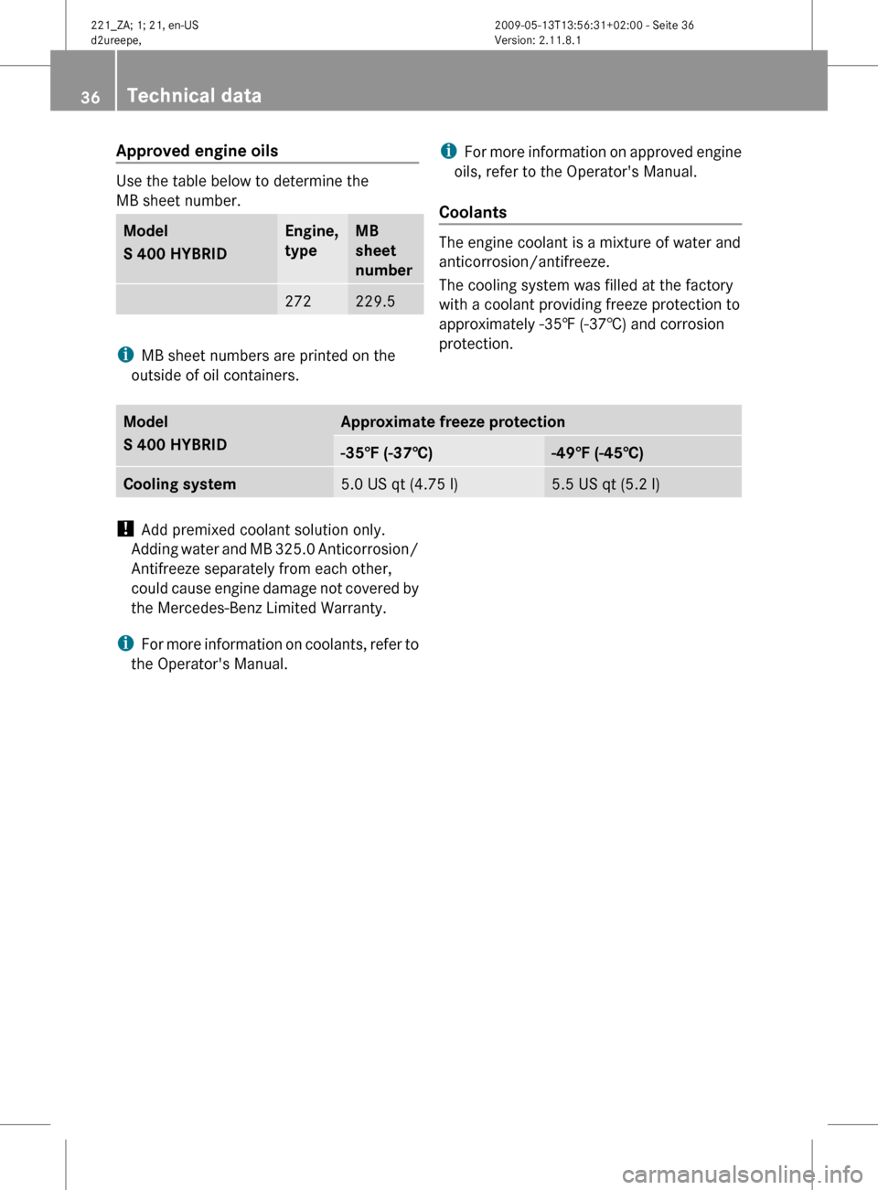 MERCEDES-BENZ S450 HYBRID 2010 W221 Owners Guide Approved engine oils
Use the table below to determine the
MB sheet number.
Model
S 400 HYBRIDEngine,
typeMB
sheet
number272229.5
i MB sheet numbers are printed on the
outside of oil containers.
i For MERCEDES-BENZ S450 HYBRID 2010 W221 Owners Guide Approved engine oils
Use the table below to determine the
MB sheet number.
Model
S 400 HYBRIDEngine,
typeMB
sheet
number272229.5
i MB sheet numbers are printed on the
outside of oil containers.
i For