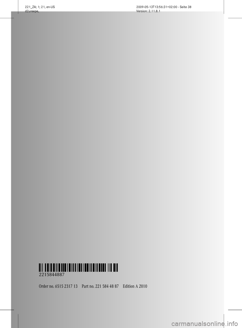 MERCEDES-BENZ S450 HYBRID 2010 W221 Owners Guide Order no. 6515 2317 13Part no. 221 584 48 87Edition A 2010
É2215844887kËÍ
2215844887
221_ZA; 1; 21, en-USd2ureepe,Version: 2.11.8.12009-05-13T13:56:31+02:00 - Seite 38 MERCEDES-BENZ S450 HYBRID 2010 W221 Owners Guide Order no. 6515 2317 13Part no. 221 584 48 87Edition A 2010
É2215844887kËÍ
2215844887
221_ZA; 1; 21, en-USd2ureepe,Version: 2.11.8.12009-05-13T13:56:31+02:00 - Seite 38