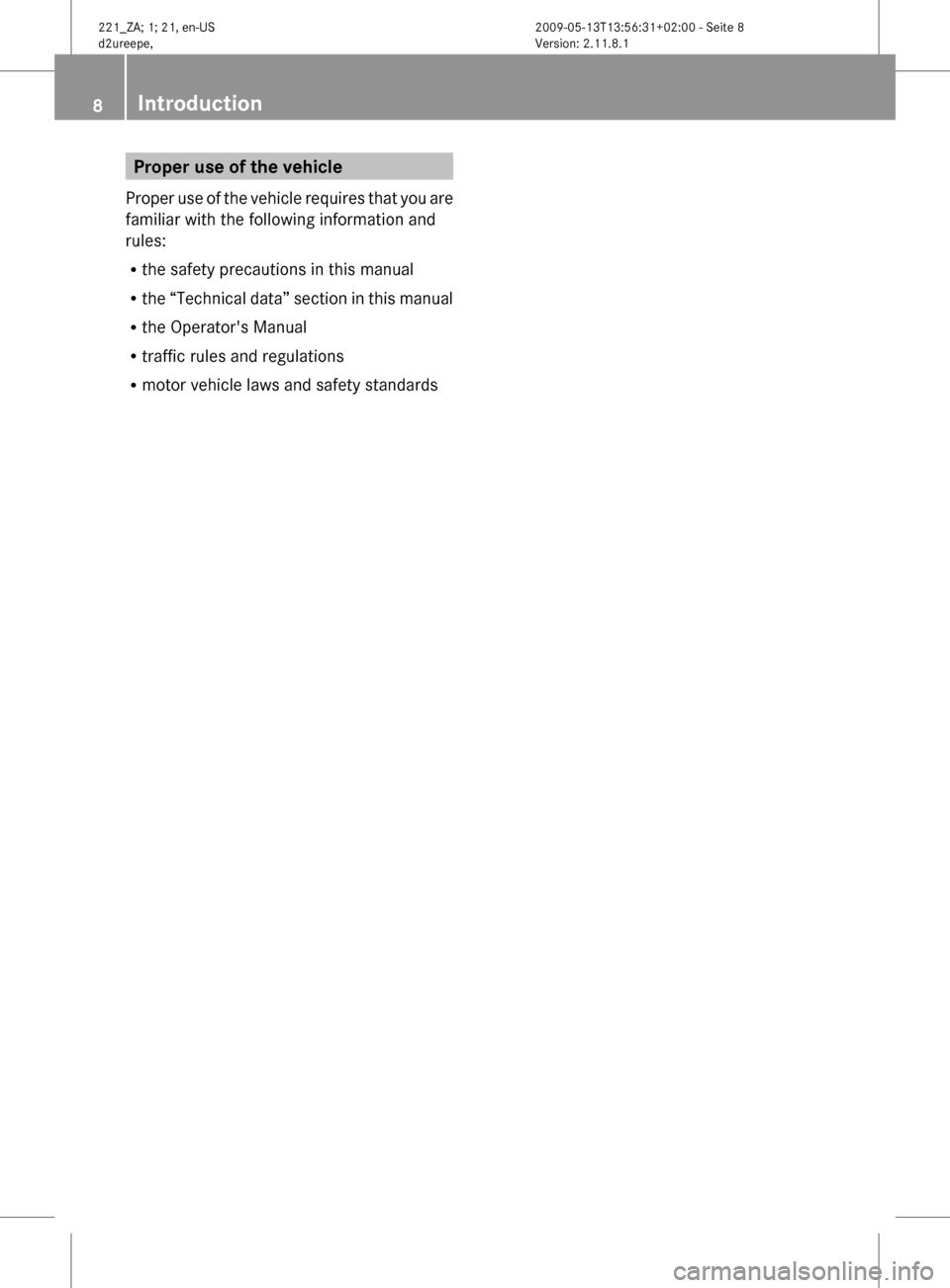 MERCEDES-BENZ S450 HYBRID 2010 W221 Owners Manual Proper use of the vehicle
Proper use of the vehicle requires that you are
familiar with the following information and
rules:
R the safety precautions in this manual
R the “Technical data” section MERCEDES-BENZ S450 HYBRID 2010 W221 Owners Manual Proper use of the vehicle
Proper use of the vehicle requires that you are
familiar with the following information and
rules:
R the safety precautions in this manual
R the “Technical data” section