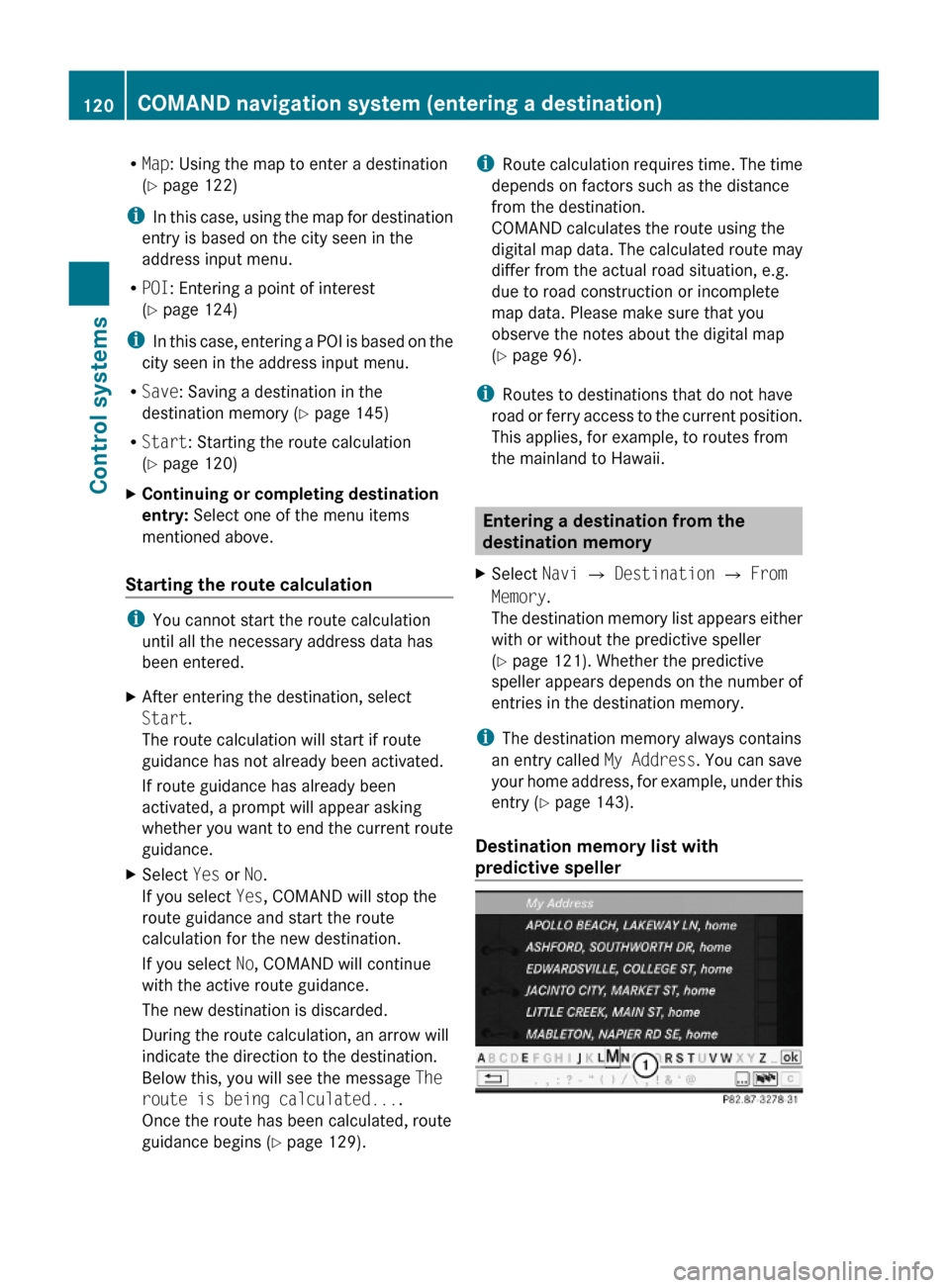 MERCEDES-BENZ S600 2010 W221 Owners Manual RMap: Using the map to enter a destination
(Y page 122)
iIn this case, using the map for destination
entry is based on the city seen in the
address input menu.
RPOI: Entering a point of interest
(Y pa