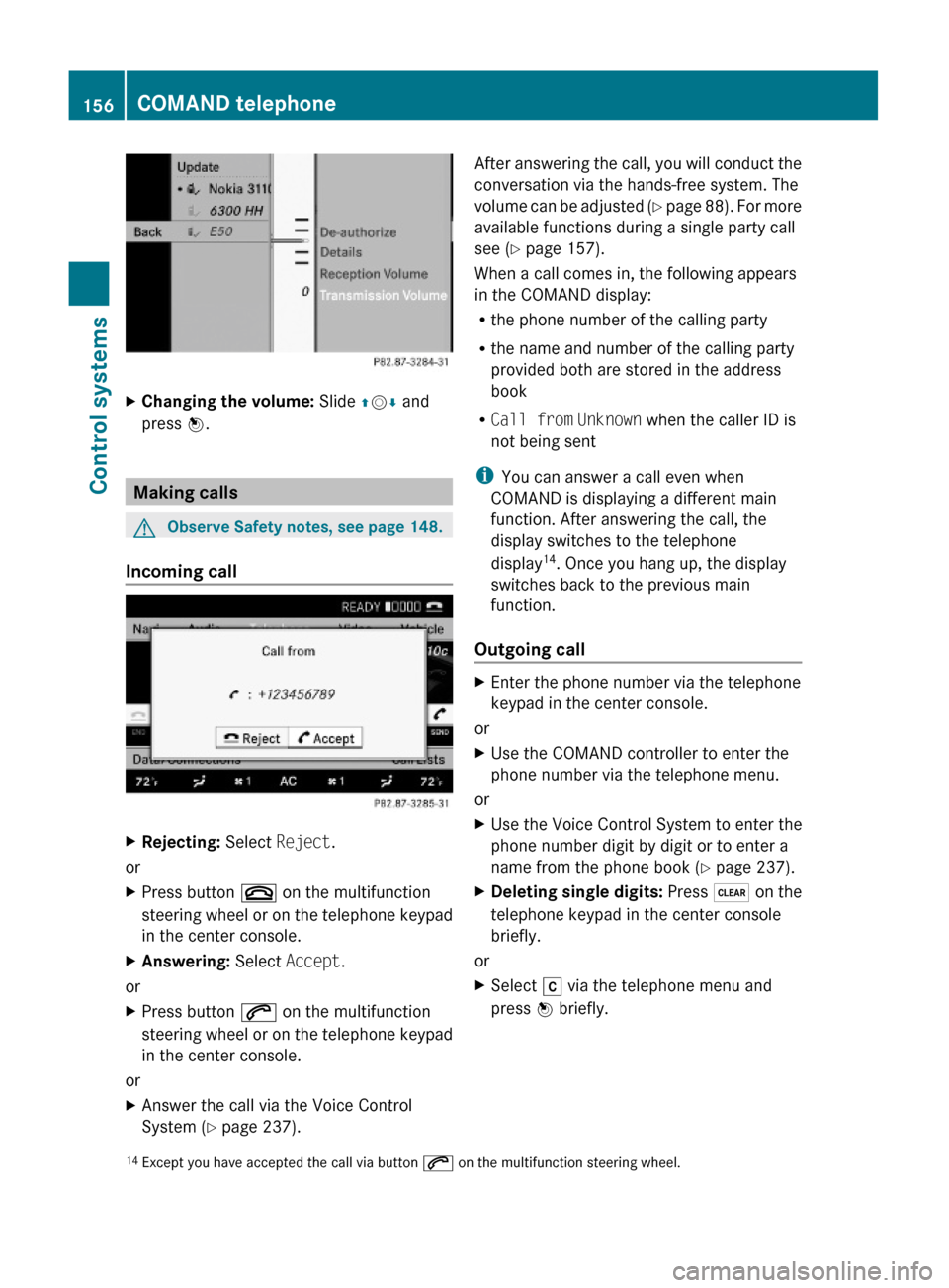 MERCEDES-BENZ S600 2010 W221 Owners Manual XChanging the volume: Slide ZVÆ and
press W.
Making calls
GObserve Safety notes, see page 148.
Incoming call
XRejecting: Select Reject.
or
XPress button ~ on the multifunction
steering wheel or on th MERCEDES-BENZ S600 2010 W221 Owners Manual XChanging the volume: Slide ZVÆ and
press W.
Making calls
GObserve Safety notes, see page 148.
Incoming call
XRejecting: Select Reject.
or
XPress button ~ on the multifunction
steering wheel or on th