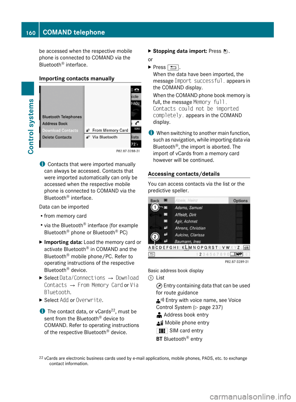 MERCEDES-BENZ S600 2010 W221 Owners Manual be accessed when the respective mobile
phone is connected to COMAND via the
Bluetooth® interface.
Importing contacts manually
iContacts that were imported manually
can always be accessed. Contacts th MERCEDES-BENZ S600 2010 W221 Owners Manual be accessed when the respective mobile
phone is connected to COMAND via the
Bluetooth® interface.
Importing contacts manually
iContacts that were imported manually
can always be accessed. Contacts th