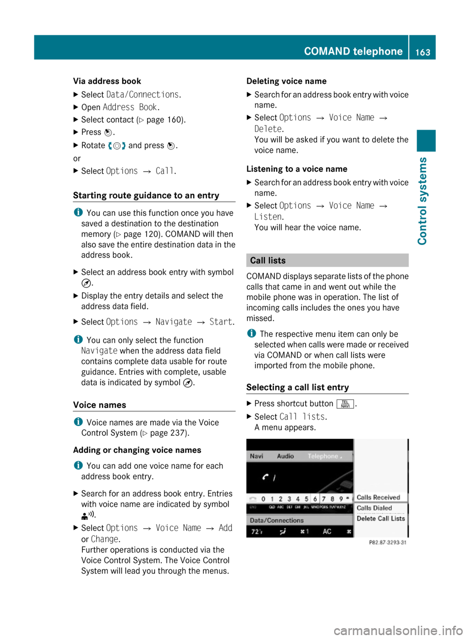 MERCEDES-BENZ S600 2010 W221 Owners Manual Via address bookXSelect Data/Connections.XOpen Address Book.XSelect contact (Y page 160).XPress W.XRotate cVd and press W.
or
XSelect Options Q Call.
Starting route guidance to an entry
iYou can use MERCEDES-BENZ S600 2010 W221 Owners Manual Via address bookXSelect Data/Connections.XOpen Address Book.XSelect contact (Y page 160).XPress W.XRotate cVd and press W.
or
XSelect Options Q Call.
Starting route guidance to an entry
iYou can use